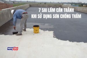 7 Sai Lầm Cần Tránh Khi Sử Dụng Sơn Chống Thấm