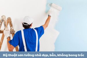 Kỹ thuật sơn tường nhà đẹp, bền, không bong tróc